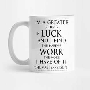 I'm a greater believer in luck, and I find the harder I work the more I have of it (black) T-Shirt Mug